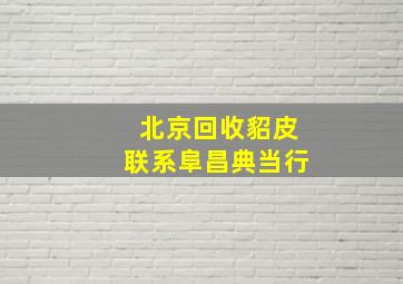 北京回收貂皮联系阜昌典当行