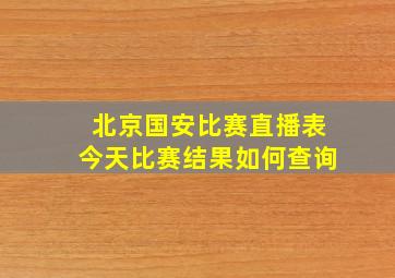 北京国安比赛直播表今天比赛结果如何查询