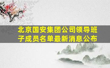 北京国安集团公司领导班子成员名单最新消息公布