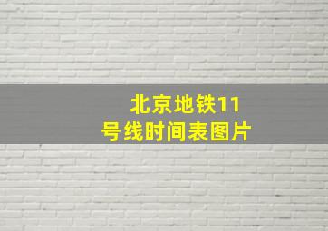 北京地铁11号线时间表图片