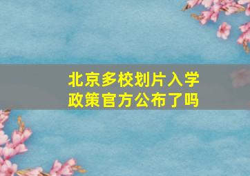 北京多校划片入学政策官方公布了吗