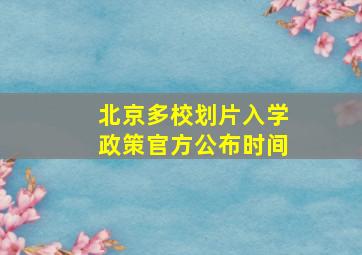 北京多校划片入学政策官方公布时间