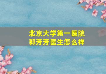 北京大学第一医院郭芳芳医生怎么样