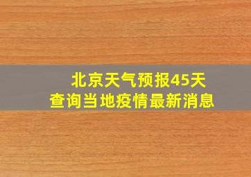 北京天气预报45天查询当地疫情最新消息