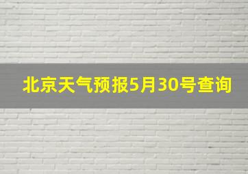 北京天气预报5月30号查询