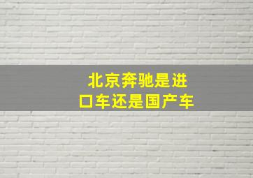 北京奔驰是进口车还是国产车