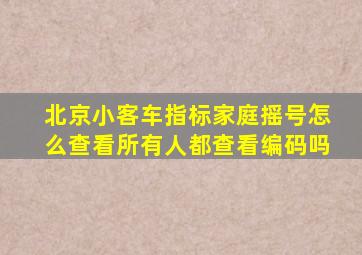 北京小客车指标家庭摇号怎么查看所有人都查看编码吗