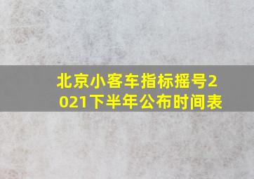 北京小客车指标摇号2021下半年公布时间表