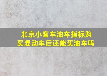 北京小客车油车指标购买混动车后还能买油车吗