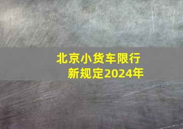 北京小货车限行新规定2024年