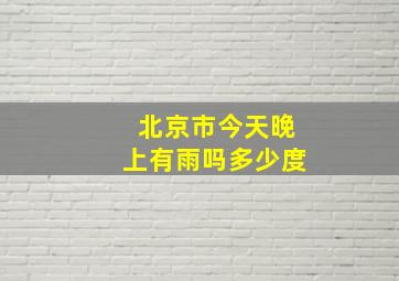 北京市今天晚上有雨吗多少度