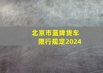 北京市蓝牌货车限行规定2024