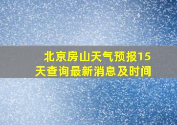 北京房山天气预报15天查询最新消息及时间