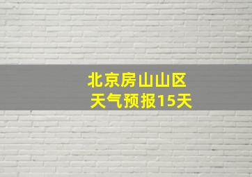 北京房山山区天气预报15天