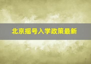 北京摇号入学政策最新