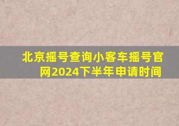 北京摇号查询小客车摇号官网2024下半年申请时间