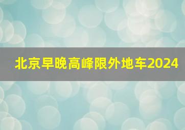 北京早晚高峰限外地车2024