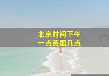 北京时间下午一点英国几点