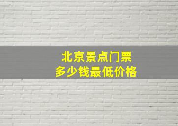 北京景点门票多少钱最低价格