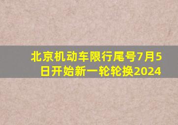 北京机动车限行尾号7月5日开始新一轮轮换2024