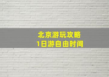 北京游玩攻略1日游自由时间