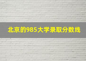 北京的985大学录取分数线