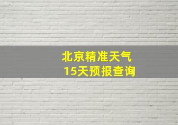 北京精准天气15天预报查询