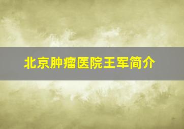 北京肿瘤医院王军简介