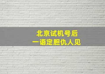 北京试机号后一语定胆仇人见