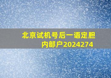 北京试机号后一语定胆内部户2024274