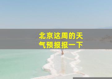 北京这周的天气预报报一下