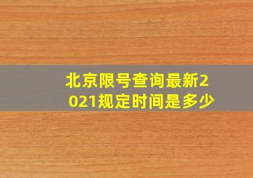 北京限号查询最新2021规定时间是多少