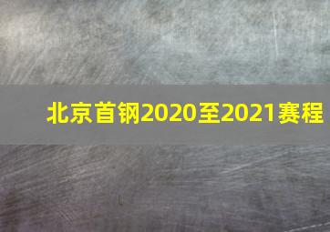 北京首钢2020至2021赛程