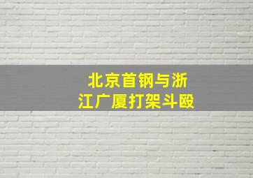 北京首钢与浙江广厦打架斗殴