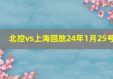 北控vs上海回放24年1月25号