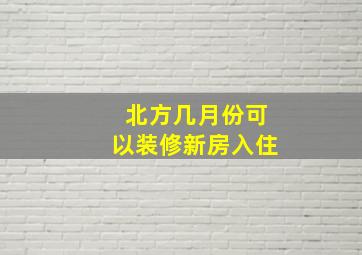 北方几月份可以装修新房入住