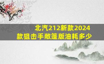 北汽212新款2024款狙击手敞篷版油耗多少