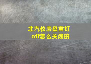 北汽仪表盘黄灯off怎么关闭的