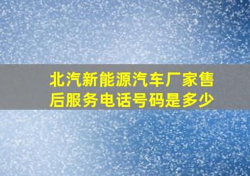 北汽新能源汽车厂家售后服务电话号码是多少