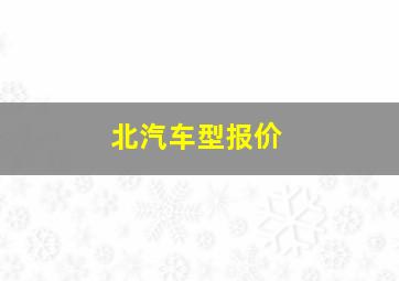 北汽车型报价