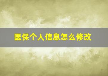 医保个人信息怎么修改