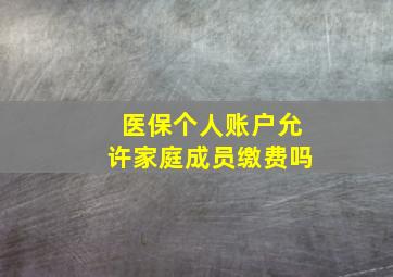 医保个人账户允许家庭成员缴费吗