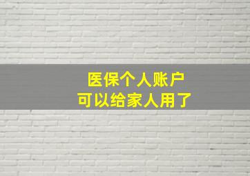 医保个人账户可以给家人用了