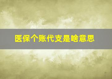 医保个账代支是啥意思