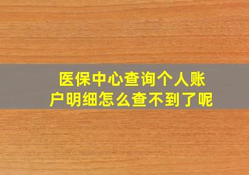 医保中心查询个人账户明细怎么查不到了呢