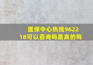 医保中心热线962218可以咨询吗是真的吗