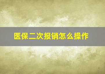 医保二次报销怎么操作