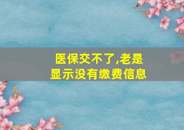 医保交不了,老是显示没有缴费信息