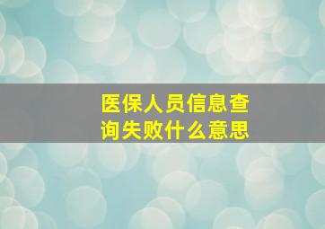 医保人员信息查询失败什么意思