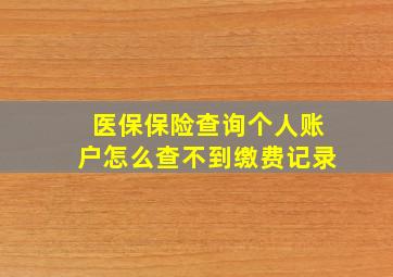 医保保险查询个人账户怎么查不到缴费记录